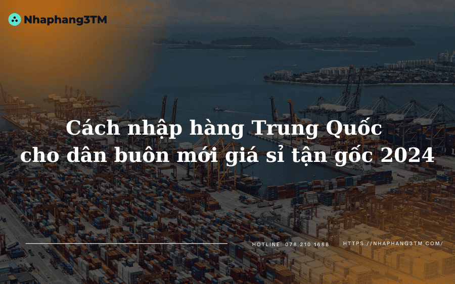 Các cách nhập hàng Trung Quốc cho dân buôn mới giá sỉ tận gốc 2024